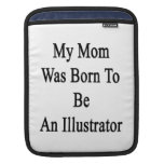 My Mum Was Born To Be An Illustrator Sleeve For iPads