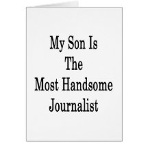 My Son Is The Most Handsome Journalist Greeting Cards