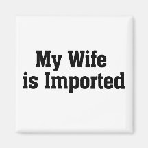 My Wife Is Imported Fridge Magnets