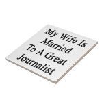 My Wife Is Married To A Great Journalist Ceramic Tile