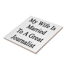 My Wife Is Married To A Great Journalist Ceramic Tile