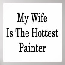 My Wife Is The Hottest Painter Posters