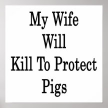 My Wife Will Kill To Protect Pigs Posters