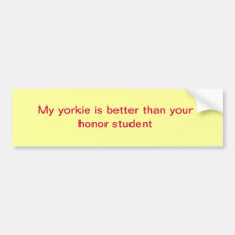 My yorkie is better than your honour student bumper stickers