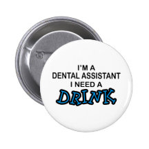 Need a Drink - Dental Assistant Pinback Buttons
