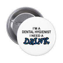 Need a Drink - Dental Hygienist Button
