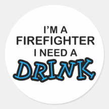Need a Drink - Firefighter Stickers