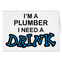 Need a Drink - Plumber Greeting Card