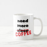 Need More Coffee Coffee Mugs
