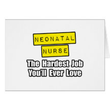 Neonatal Nurse...Hardest Job You'll Ever Love Greeting Cards