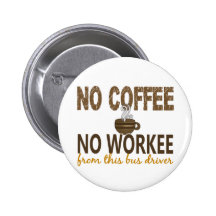 No Coffee No Workee Bus Driver Pinback Button