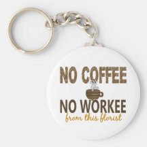 No Coffee No Workee Florist Key Chains