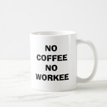 NO COFFEE NO WORKEE MUG