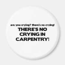 No Crying in Carpentry Refrigerator Magnet