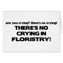 No Crying in Floristry Greeting Cards