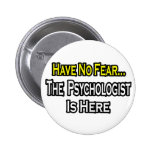 No Fear...Psychologist Is Here Pinback Button