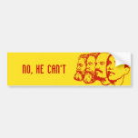NO, HE CAN'T bumper sticker