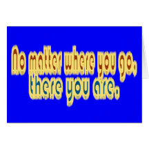 No Matter Where You Go There You Are Design Greeting Card