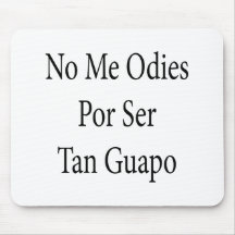 No Me Odies Por Ser Tan Guapo Mousepads