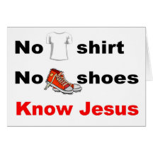 No shirt No shoes Know Jesus Greeting Cards