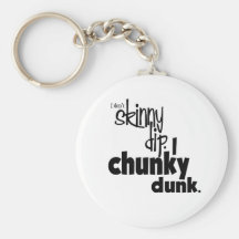 no Skinny dip-chunky dunk Key Chain