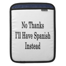 No Thanks I'll Have Spanish Instead iPad Sleeves