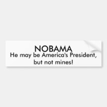 NOBAMA, He may be America's President, but not ... Bumper Sticker