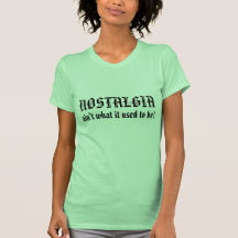 NOSTALGIA, ain't what it used to be! Tees