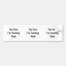 Not Now I'm Teaching Math Bumper Sticker
