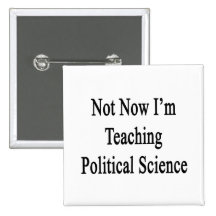 Not Now I'm Teaching Political Science Buttons