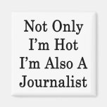 Not Only I'm Hot I'm Also A Journalist Fridge Magnets