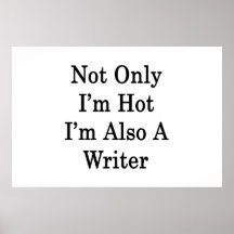 Not Only I'm Hot I'm Also A Writer Print