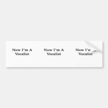 Now I'm A Vocalist Bumper Stickers
