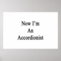 Now I'm An Accordionist Posters