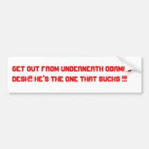 Obama, !!!, GET OUT FROM UNDERNEATH OBAMAS DESK... Bumper Stickers