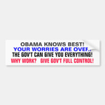OBAMA KNOWS BEST!  GOV'T CAN GIVE YOU EVERYTHING! BUMPER STICKERS