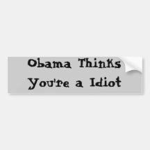Obama Thinks You're a Idiot Bumper Stickers