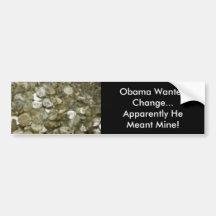 Obama Wanted Change...Apparently He Mean... Bumper Sticker