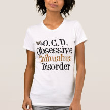 Obsessive Chihuahua Disorder Tshirts
