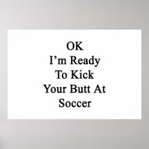 OK I'm Ready To Kick Your Butt At Soccer Poster