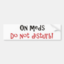 On Meds Do Not Disturb Bumper Stickers
