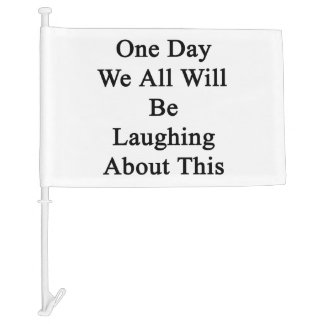 one_day_we_all_will_be_laughing_about_th