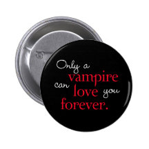 Only a vampire can love you forever pin