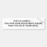 ONLY IN AMERICA .... YOU HAVE MORE RIGHTS BEING... BUMPER STICKER