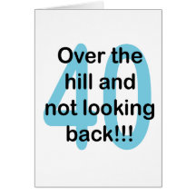 Over The Hill And Not Looking Back!!! 40 Card