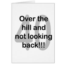 Over The Hill And Not Looking Back!!! 40 Cards