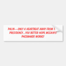 PALIN---only a heartbeat away from the presiden... Bumper Stickers