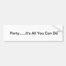 Party...It's All You Can Do Bumper Stickers