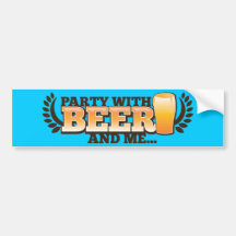 PARTY WITH BEER and me alcohol beers design Bumper Stickers