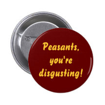 "Peasants, you're disgusting!" Button